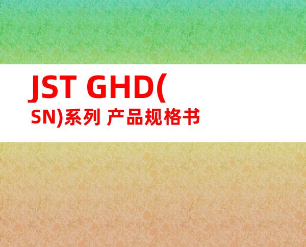 JST GHD(SN)系列 产品规格书